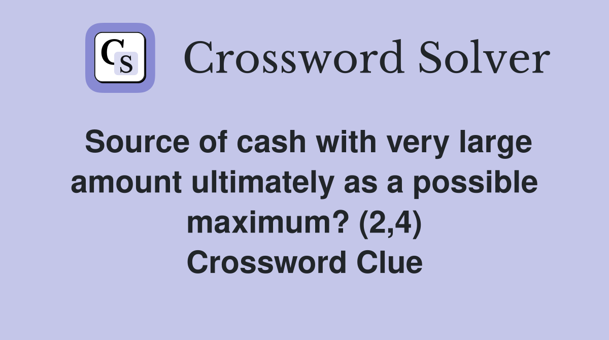 Source of cash with very large amount ultimately as a possible maximum